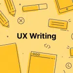 UX Writer là gì? Cách trở thành Writer viết cho người dùng đọc